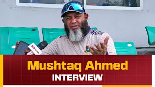 Mushtaq Ahmed | Exclusive Interview | Bangladesh Cricket | Rishad Hossain | 2024